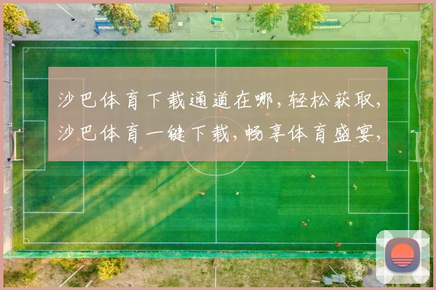 沙巴体育下载通道在哪,轻松获取,沙巴体育一键下载,畅享体育盛宴,体验非凡